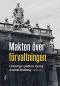 Makten �ver f�rvaltningen : f�r�ndringar i politikens styrning av den svenska f�rvaltningen