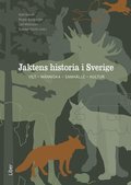 Jaktens historia i Sverige : vilt, människa, samhälle, kultur