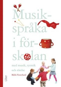 Musiksprka i frskolan : med musik, rytmik och rrelse