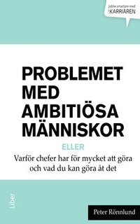 e-Bok Problemet med ambitiösa människor eller Varför chefer har för mycket att göra och vad du kan göra åt det