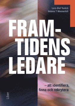 Lars-Olof Tunbrå, Helena T. Wennerhill - Framtidens ledare : att identifiera, finna och rekrytera, Inbunden