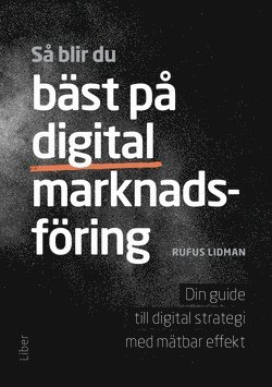 Rufus Lidman - Så blir du bäst på digital marknadsföring : din guide till digital strategi med mätbar effekt, Häftad