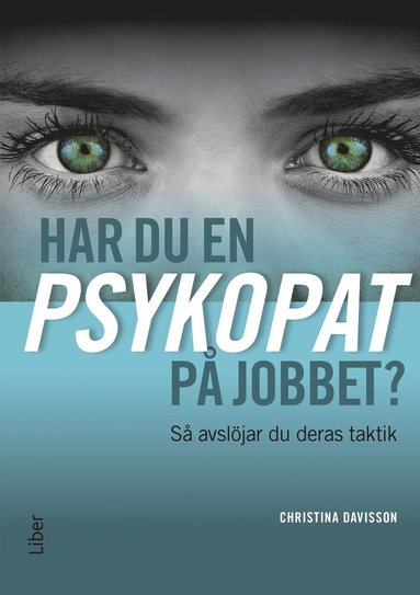 Har du en psykopat på jobbet? : så avslöjar du psykopatens taktik