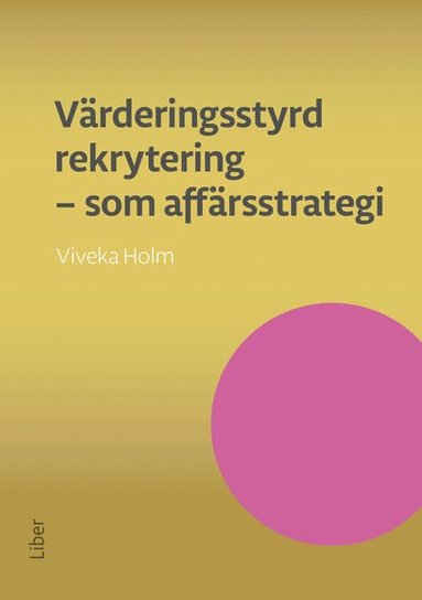 Värderingsstyrd rekrytering som affärsstrategi : attrahera de bästa medarbetarna och se ditt företag växa