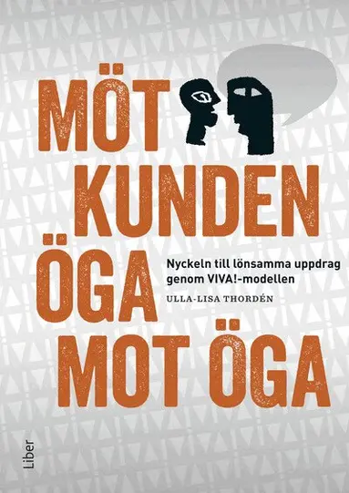 Ulla-Lisa Thordén - Möt kunden öga mot öga : nyckeln till lönsamma uppdrag genom VIVA!-modellen, Inbunden