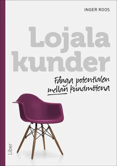Inger Roos - Lojala kunder : fånga potentialen mellan kundmötena, Häftad