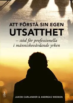 Jakob Carlander, Andreas Wedeen - Att förstå sin egen utsatthet : stöd för professionella i människovårdande yrken, Häftad