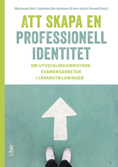 Att skapa en professionell identitet : om utvecklingsinriktade examensarbeten i lärarutbildningen