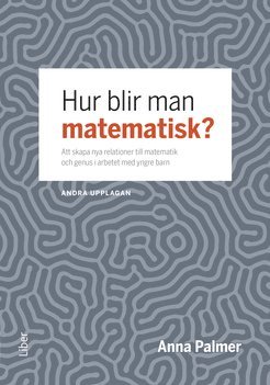 Hur blir man matematisk? : att skapa nya relationer till matematik och genus i arbetet med yngre barn