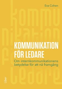 Kommunikation f�r ledare : om internkommunikationens betydelse f�r att n� framg�ng