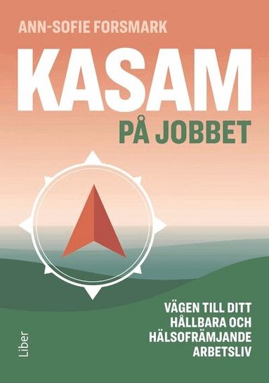 Ann-Sofie Forsmark - KASAM på jobbet : vägen till ditt hållbara och hälsofrämjande arbetsliv, Häftad