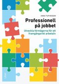 Professionell p jobbet : utveckla frmgorna fr ett framgngsrikt arbetsliv