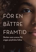 Fr en bttre framtid : skolan som arena fr ungas psykiska hlsa