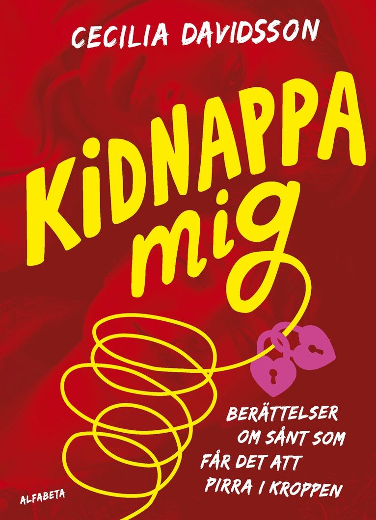 Cecilia Davidsson - Kidnappa mig : berättelser om sånt som får det att pirra i kroppen, Inbunden
