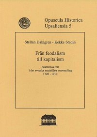 Frn feodalism till kapitalism : skatternas roll i det svenska samhllets omvandling 1720-1910