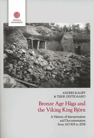 Anders Kaliff, Terje Oestigaard - Bronze age Håga and the Viking King Björn : a history of interpretation and documentation from AD 818 to 2018, Häftad