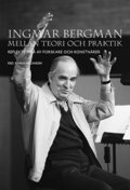 Ingmar Bergman mellan teori och praktik: Reflektioner av forskare och konstnrer