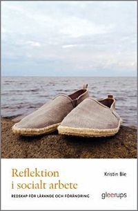 Reflektion i socialt arbete : redskap f�r l�rande och f�r�ndring