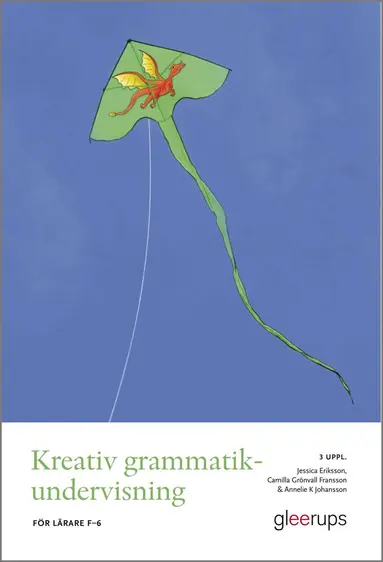 Jessica Eriksson, Camilla Grönvall Fransson, Annelie K Johansson - Kreativ grammatikundervisning, 3 uppl : För lärare F–6, Häftad