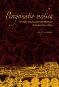 Peregrinatio medica: Svenska medicinares studieresor i Europa 1600-1800