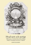 Hvad nytt och nyttigt. Tillkomsten av Sveriges frsta lrda sllskap: Kungl. Vetenskaps-Societeten i Uppsala