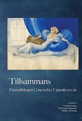 Tillsammans: Damsllskapet Concordia i Uppsala 100 r