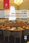 Don't Mention the War: The forging of a domestic foreign policy consensus on the entry, expansion and exit of Swedish military contributions to Afghanistan