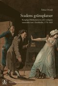 Stadens gr�nsplatser: Kungliga Poliskammaren och vardagens omstridda rum i Stockholm, 1776-1835