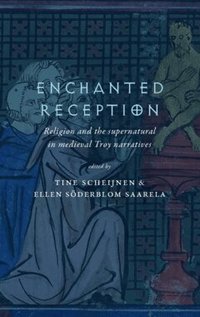 Enchanted reception : religion and the supernatural in medieval Troy narratives