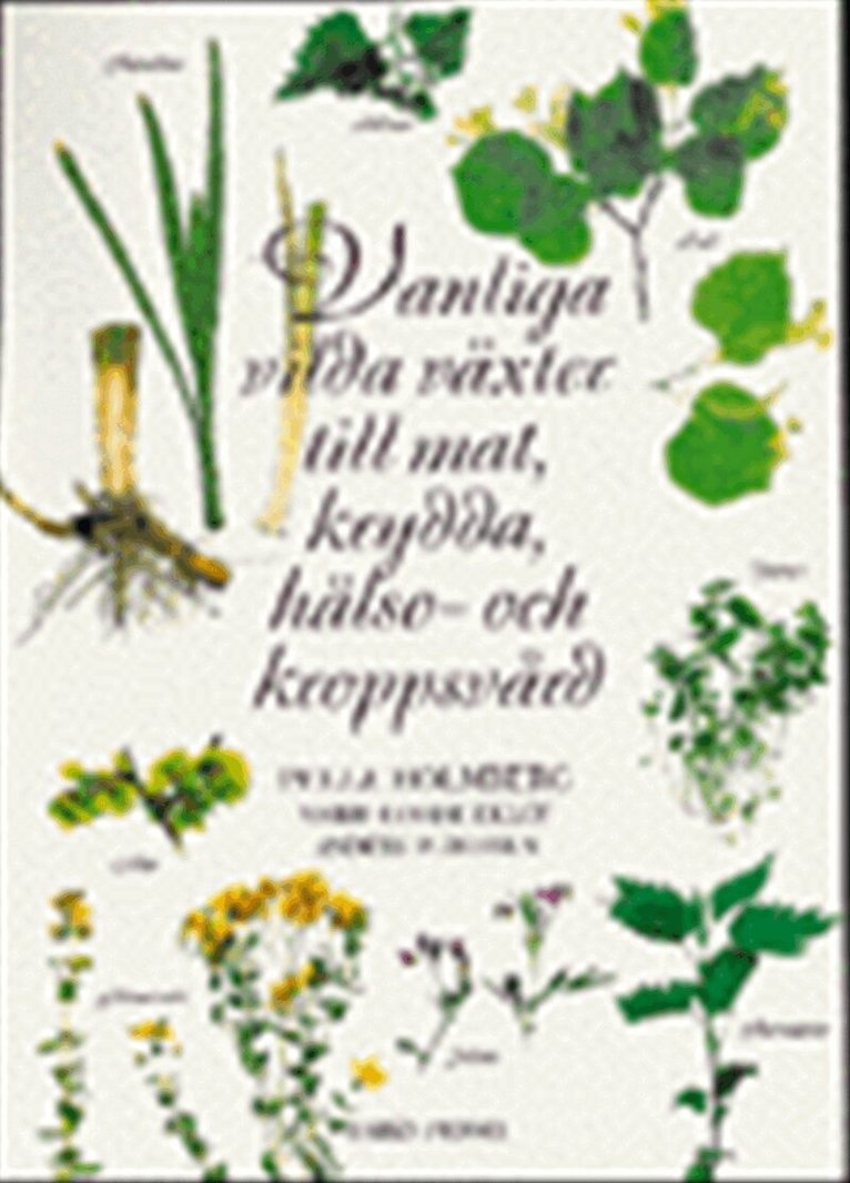Pelle Holmberg, Marie-Louise Eklöf - Vanliga vilda växter till mat, krydda, hälso- och kroppsvård, Inbunden