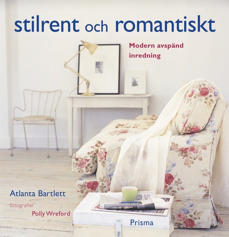 Atlanta Bartlett - Stilrent och romantiskt : Modern och avspänd inredning, Inbunden