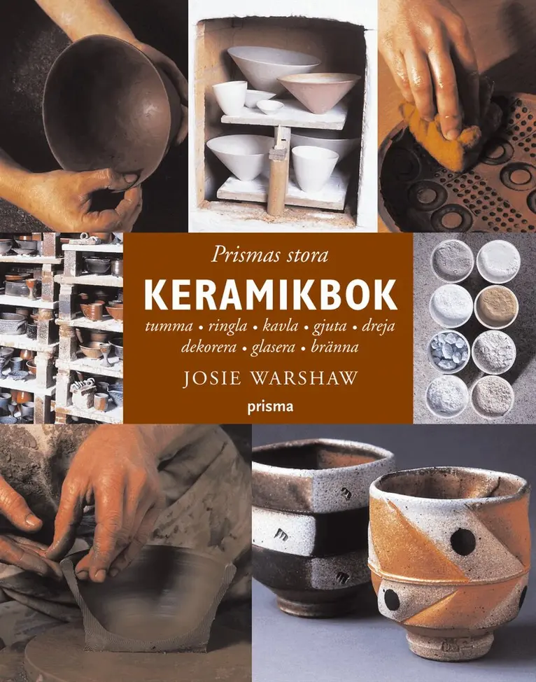 Josie Warshaw - Prismas stora keramikbok : tumma, ringla, kavla, gjuta, dreja, dekorera, glasera, bränna, Inbunden
