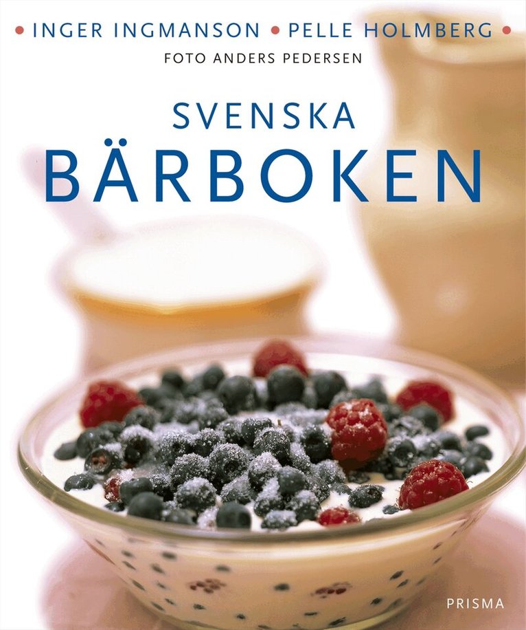 Pelle Holmberg, Inger Ingmanson - Svenska bärboken : våra bär i historien, naturen och matlagningen : med över 300 recept, Kartonnage