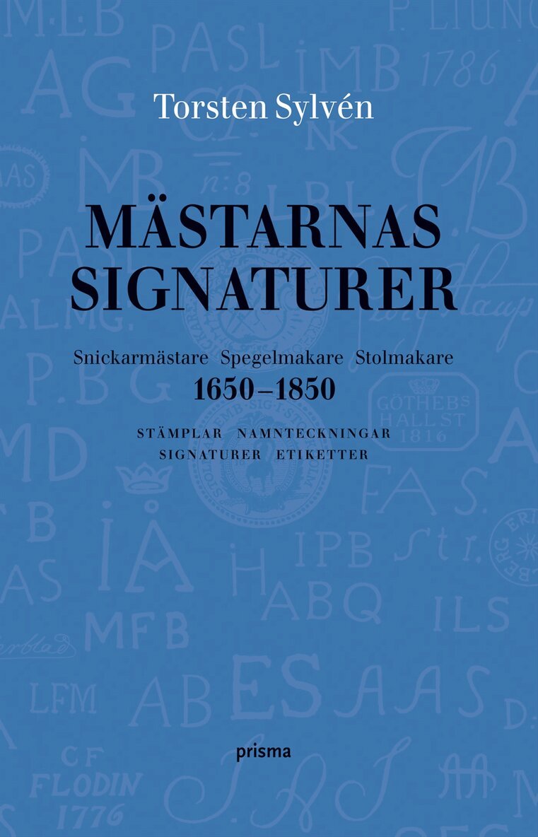 Torsten Sylvén - Mästarnas signaturer : snickarmästare, spegelmakare, stolmakare 1650-1850 : stämplar, namnteckningar, signaturer, etiketter, Inbunden