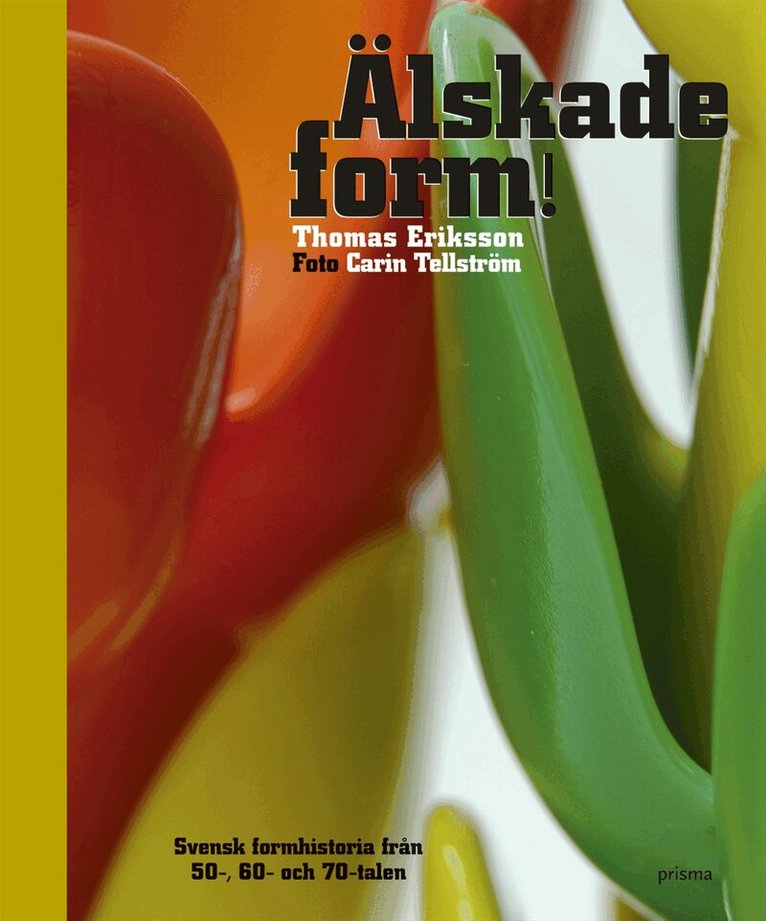 Thomas Eriksson - Älskade form : svensk formhistoria från 50-, 60- och 70-talen, Inbunden