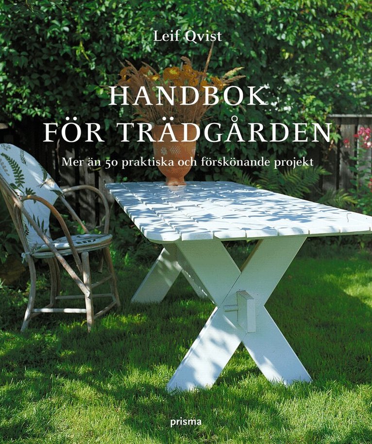 Leif Qvist - Handbok för trädgården : mer än 50 praktiska och förskönande projekt, Häftad