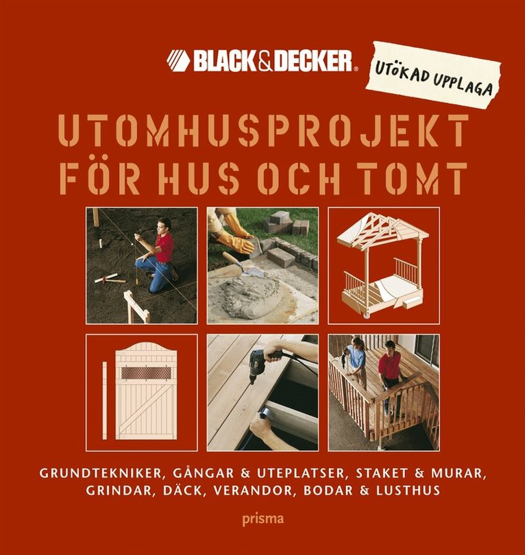 Black & Decker - Utomhusprojekt för hus och tomt : Grundtekniker, gångar & uteplatser, staket & murar, grindar, däck, verandor, bodar & lusthus, Inbunden