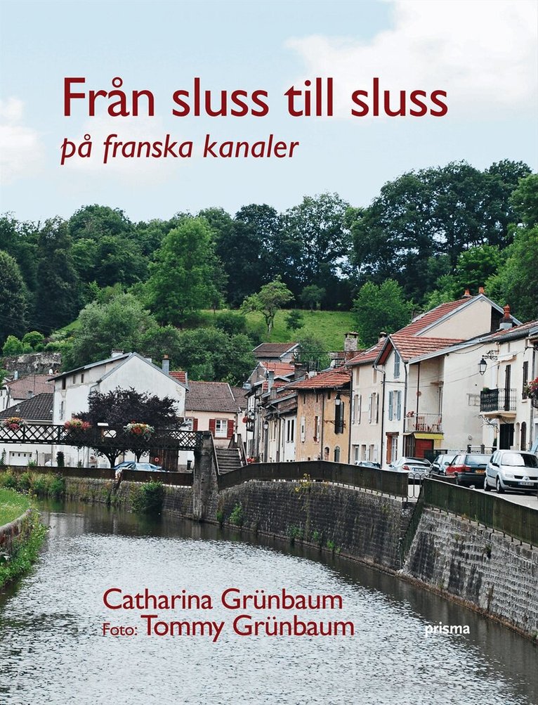 Tommy Grünbaum, Catharina Grünbaum - Från sluss till sluss : på franska kanaler, Inbunden
