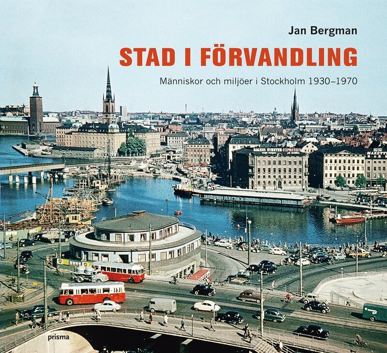 Jan Bergman - Stad i förvandling : människor och miljöer i Stockholm 1930-1970, Inbunden