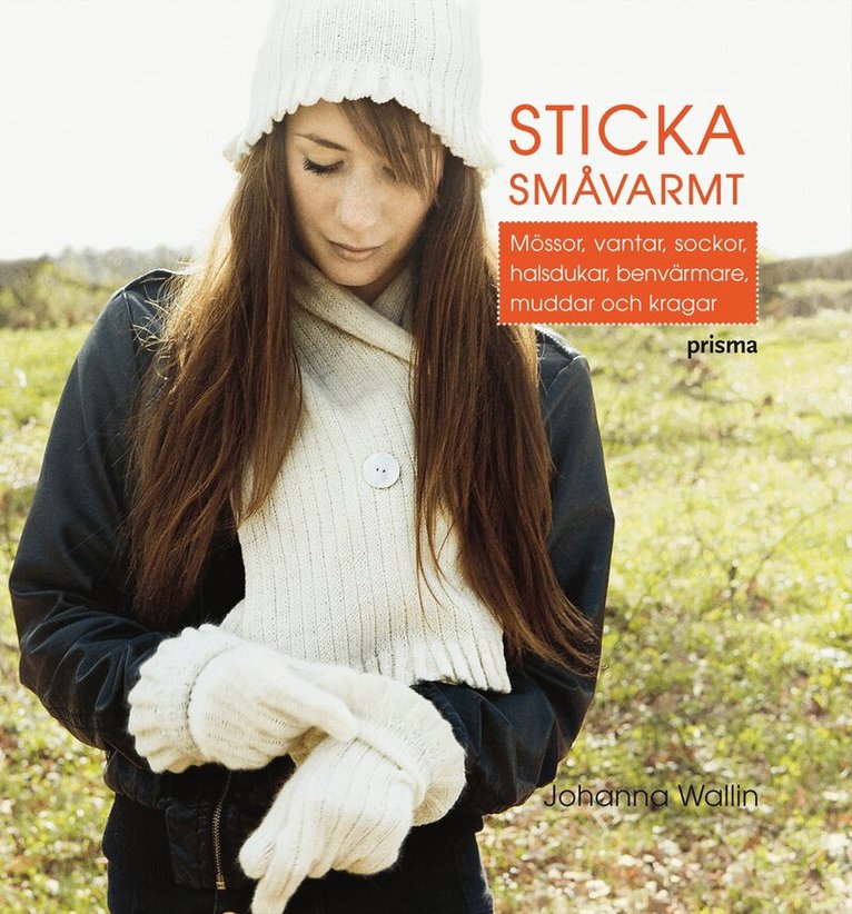 Johanna Wallin - Sticka småvarmt! : mössor, vantar, sockor, halsdukar, benvärmare, muddar och kragar, Inbunden