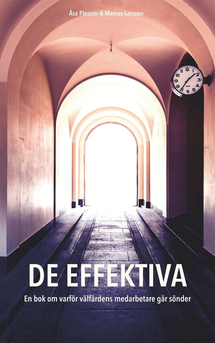 Marcus Larsson, Åsa Plesner - De effektiva: En bok om varför välfärdens medarbetare går sönder, E-bok