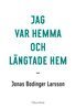 Jonas Bodinger Larsson - Jag var hemma och längtade hem, E-bok
