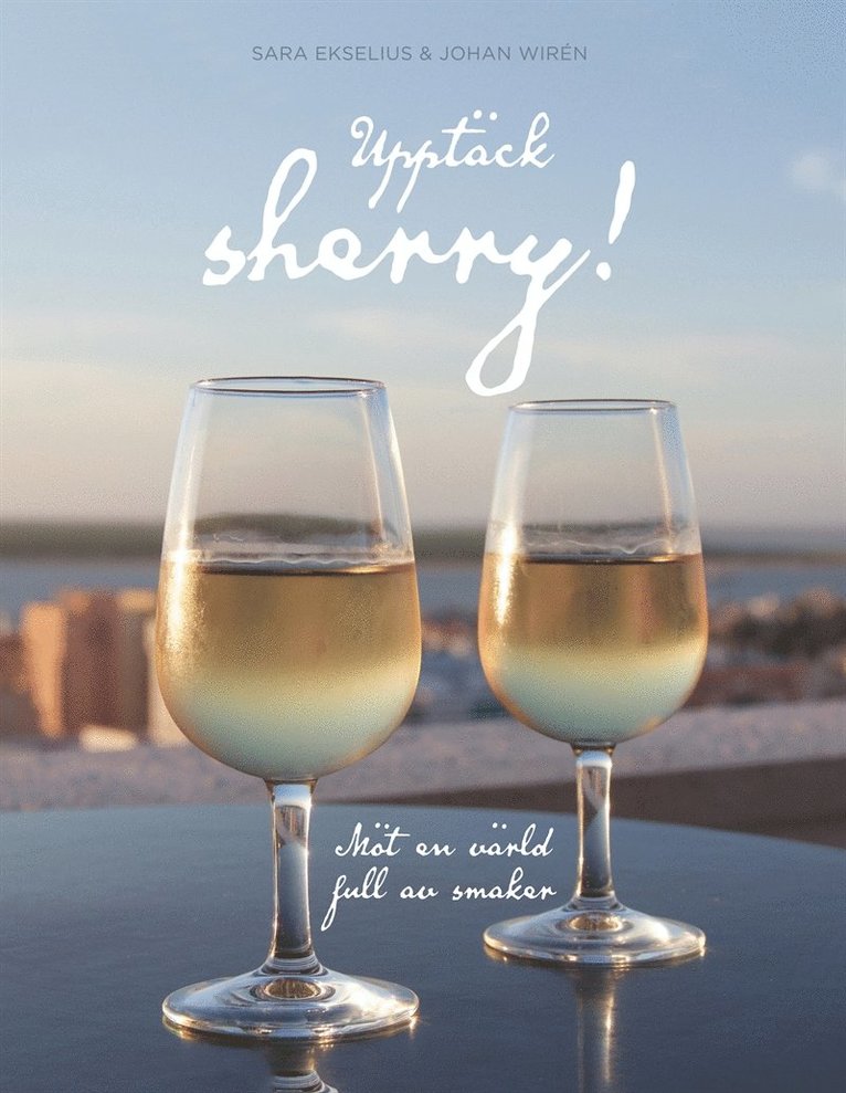 Sara Ekselius, Johan Wirén - Upptäck sherry!: Möt en värld full av smaker, E-bok