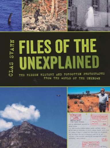 Clas Svahn - Files of the unexplained : the hidden history and forgotten photographs from the world of the unknown, Häftad