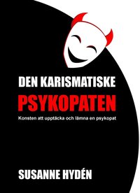 Den karismatiske psykopaten : konsten att upptcka och lmna en psykopat