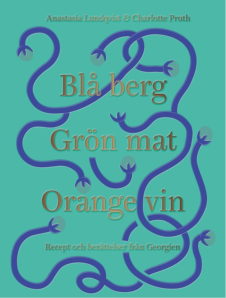 Anastasia Lundqvist, Charlotte Pruth - Blå berg, Grön mat, Orange vin : recept och berättelser från Georgien, Inbunden