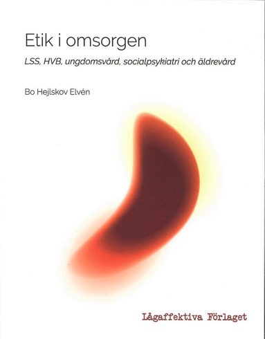 Bo Hejlskov Elvén - Etik i omsorgen : LSS, HVB, ungdomsvård, socialpsykiatri och äldrevård, Häftad. Tillgänglighet: Lägg till