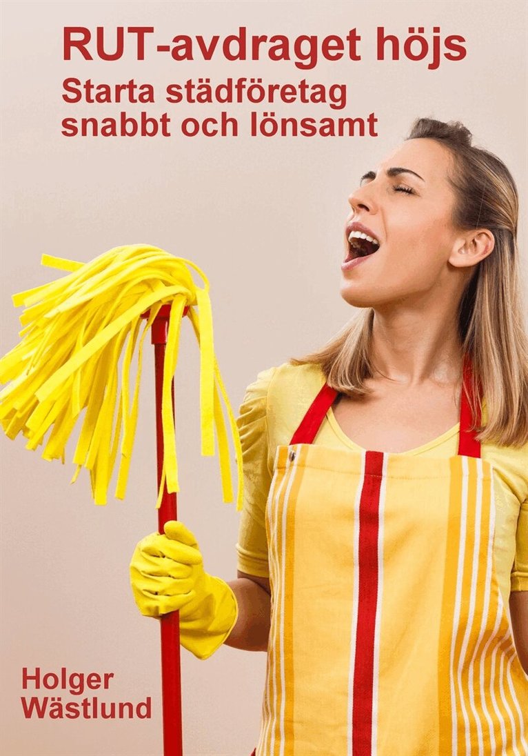 Holger Wästlund - Rut-avdraget höjs Starta städföretag snabbt och lönsamt, E-bok