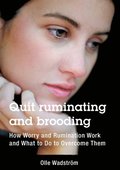 Quit ruminating and brooding: How Worry and Ruminating Work and What to Do to Overcome Them