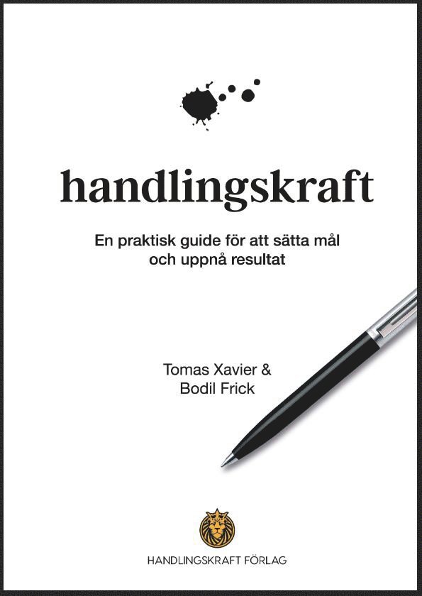 Tomas Xavier, Bodil Frick - Handlingskraft : en praktisk guide för att sätta mål och uppnå resultat, Inbunden